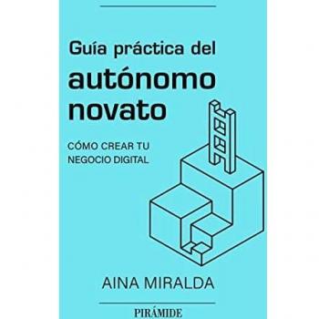 Guía práctica del autónomo novato: Cómo crear tu negocio digital (Empresa y Gestión