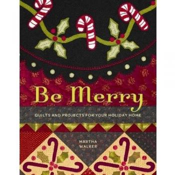 Be Merry: Quilts and Projects for Your Holiday Home