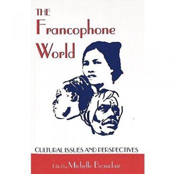 Francophone World: A Comprehensive Guide to French-Speaking Cultures and Societies