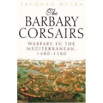 Barbary Corsairs Warfare in the Mediterranean, 1480-1580,the
