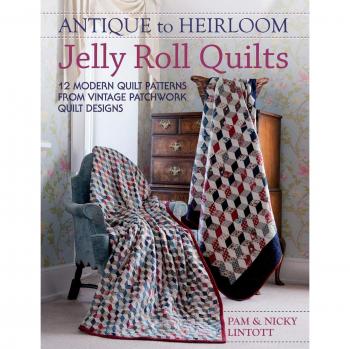 Antique To Heirloom Jelly Roll Quilts: 12 Modern Quilt Patterns From Vintage Patchwork Quilt Designs