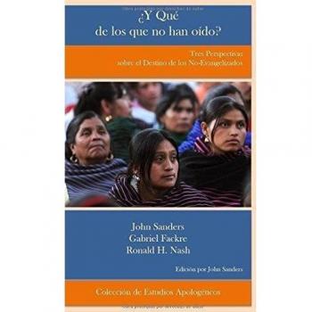 ¿Y Qué de los que no han oído?: Tres Perspectivas sobre el destino de los no evangelizados: Volume 2