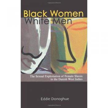 Black Women/White Men: The Sexual Exploitation of Female Slaves in the Danish West Indies - Paperback Edition