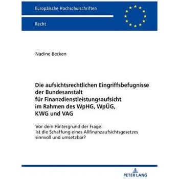 Die Aufsichtsrechtlichen Eingriffsbefugnisse Der Bundesanstalt Fuer Finanzdienstleistungsaufsicht Im Rahmen Des Wphg, Wpueg, Kwg Und Vag: VOR Dem ...