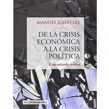 DE LA CRISIS ECONOMICA A LA CRISIS POLITICA: Una mirada crítica - Manuel Castells Oliván