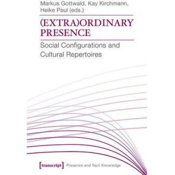 (Extra)Ordinary Presence: Social Configurations and Cultural Repertoires (Presence and Tacit Knowledge)