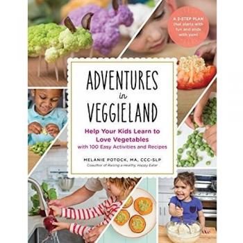 Adventures in Veggieland: Help Your Kids Learn to Love Vegetables--With 100 Easy Activities and Recipes