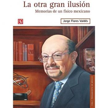La otra gran ilusión.Memorias de un físico mexicano