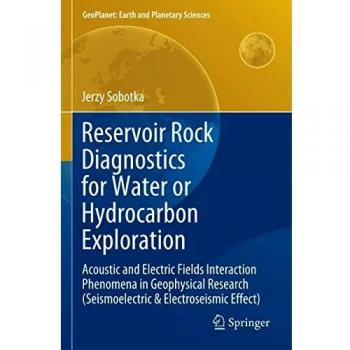 Reservoir Rock Diagnostics for Water or Hydrocarbon Exploration: Acoustic and Electric Fields Interaction Phenomena in Geophysical Research ...