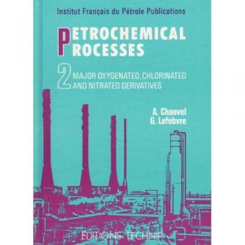 Petrochemical Processes: Major Oxygenated, Chlorinated and Nitrated Derivatives Vol 2