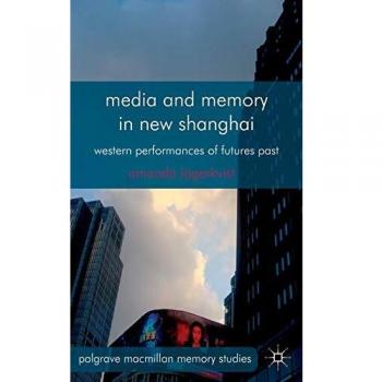 Media and Memory in New Shanghai: Western Performances of Futures Past