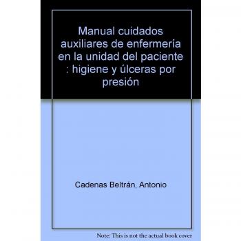 Manual Cuidados auxiliares de enfermería en la unidad del paciente: higiene y úlceras por presión. Colección Formación Continuada