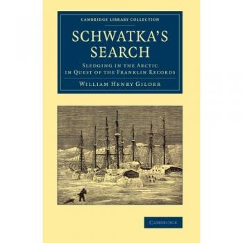Búsqueda de Schwatka: Trineo en el Ártico en busca de los registros de Franklin (Colección de Biblioteca Cambridge - Exploración Polar)