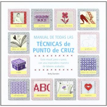 Manual de todas las técnicas de punto de cruz: Incluye consejos para principiantes y para expertos