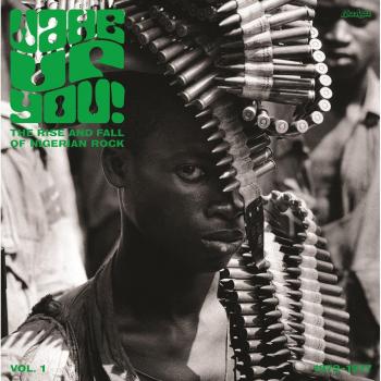 Wake Up You: The Rise & Fall of Nigerian Rock Music Volume 1