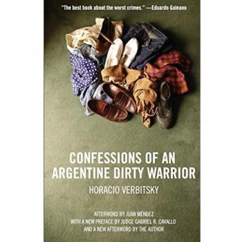 CONFESSIONS OF AN ARGENTINE DIRTY WARRIOR: A Firsthand Account Of Atrocity