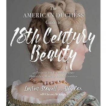 American Duchess Guide to 18th Century Beauty, The: 40 Projects for Period-Accurate Hairstyles, Makeup and Accessories