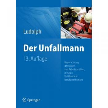 Der Unfallmann: Begutachtung der Folgen von Arbeitsunfällen, privaten Unfällen und Berufskrankheiten