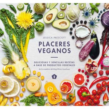 Placeres veganos: Deliciosas y sencillas recetas a base de productores vegetal - Jessica Prescott