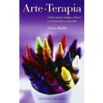 Arte-Terapia: Como Poner Magia, Colores y Creatividad A Cada Dia