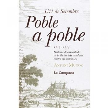 L'11 de setembre poble a poble 1713-1714: Història documentada de la lluita dels catalans contra els borbònics