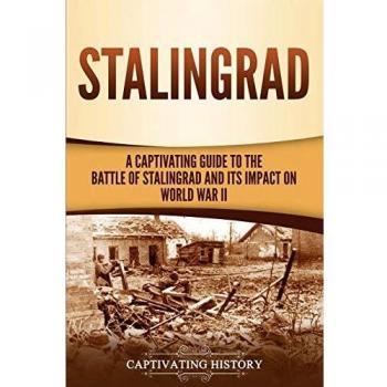 Stalingrad: A Captivating Guide to the Battle of Stalingrad and Its Impact on World War II