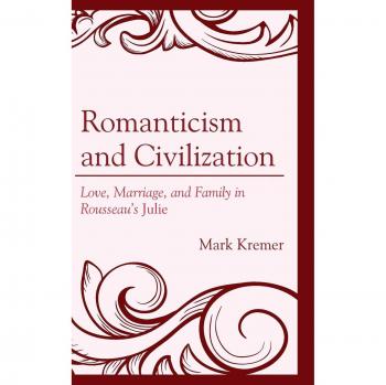 Romanticismo y Civilización: Amor, Matrimonio y Familia en Julie de Rousseau (Política, Literatura y Cine) - Kremer, Mark