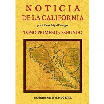 Noticia de la California, y de su conquista temporal, y espiritual hasta el tiempo presente