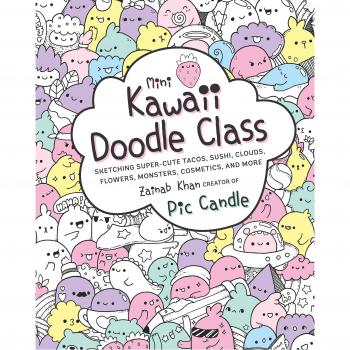 Mini Kawaii Doodle Class: Sketching Super-Cute Tacos, Sushi Clouds, Flowers, Monsters, Cosmetics, and More