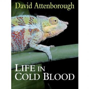 Life in Cold Blood: The Ultimate Guide to Reptiles and Amphibians by David Attenborough