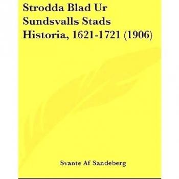 Strodda Blad Ur Sundsvalls Stads Historia, 1621-1721
