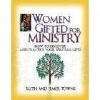 Women Gifted for Ministry: Discovering and Practicing Spiritual Gifts by Ruth Towns