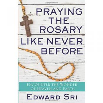 Praying the Rosary Like Never Before: Encounter the Wonder of Heaven and Earth