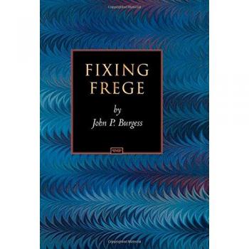 Fixing Frege: A Philosophical Analysis by John P. Burgess