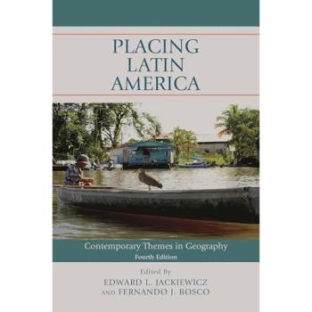 Placing Latin America: Contemporary Themes in Geography, Fourth Edition - Comprehensive Geographic Analysis