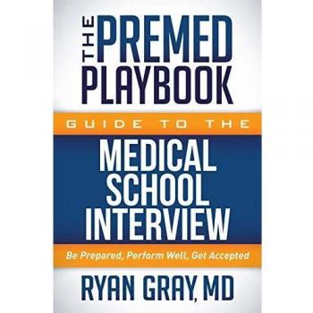 The Premed Playbook Guide to the Medical School Interview: Be Prepared, Perform Well, Get Accepted