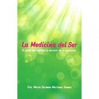 La medicina del ser. El poder del espíritu al servicio de la sanación - Martínez Tomás, Dra. María Carmen ; Aloha Joy of Life, S.L.