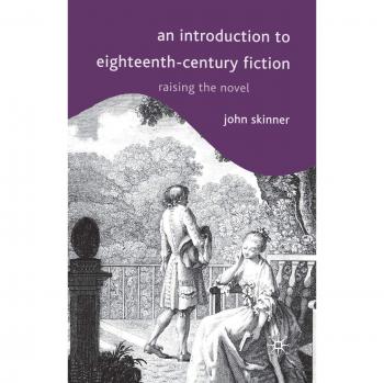 An Introduction to Eighteenth-Century Fiction: Raising the Novel