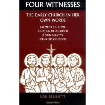 Four Witnesses: The Early Church in Her Own Words - Historical Christian Literature by Rod Bennett