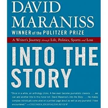 Into the Story: A Writer's Journey - Life, Politics, Sports & Loss by David Maraniss