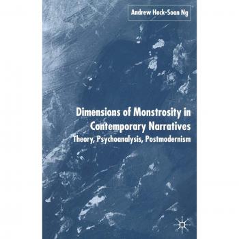Dimensions of Monstrosity in Contemporary Narratives: Theory, Psychoanalysis, Postmodernism