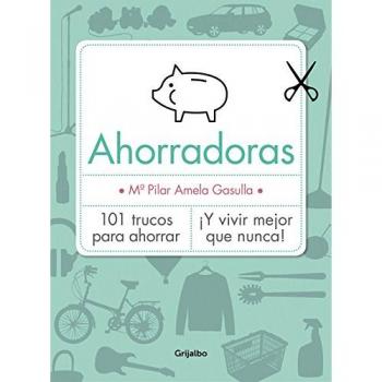 Ahorradoras: 101 trucos para ahorrar ¡Y vivir mejor que nunca!