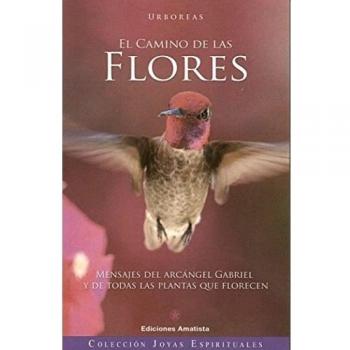 El Camino De Las Flores: Mensajes del Arcángel Gabriel y de Todas las Plantas que Florecen