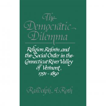El Dilema Democrático: Religión, Reforma y el Orden Social en el Valle del Río Connecticut de Vermont, 1791–1850. Edición de tapa dura de Roth, Cambridge