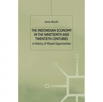 The Indonesian Economy in the Nineteenth and Twentieth Centuries: A History of Missed Opportunities