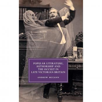 Literatura Popular, Autoría y lo Oculto en la Gran Bretaña Victoriana Tardía (Estudios de Cambridge en Literatura y Cultura del Siglo XIX, Volumen 94)