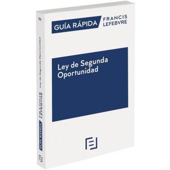 Guía Rápida Ley de Segunda Oportunidad: Guía Rápida Francis Lefebvre