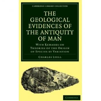 Evidencias Geológicas de la Antigüedad del Hombre: Comentarios sobre Teorías del Origen de las Especies por Variación (Colección Biblioteca de Cambridge - Darwin, Evolución y Genética)