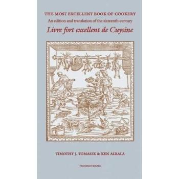 The Most Excellent Book Of Cookery: An Edition and Translation of the 16th-century 'Livre Fort Excellent De Cuysine'