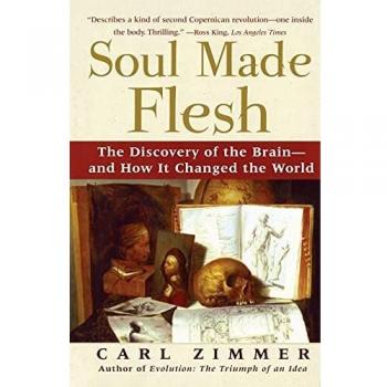 Soul Made Flesh: The Discovery of the Brain and Its Impact on Humanity by Carl Zimmer